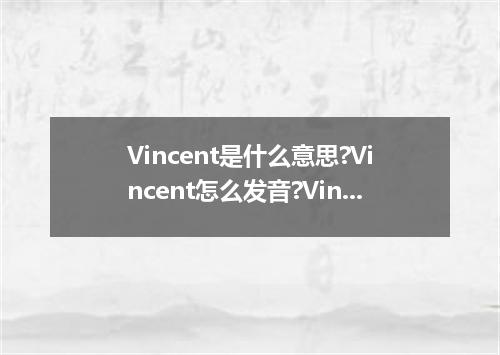 Vincent是什么意思?Vincent怎么发音?Vincent的解释和用法