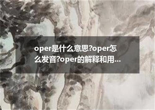 oper是什么意思?oper怎么发音?oper的解释和用法
