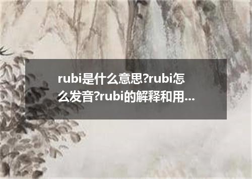 rubi是什么意思?rubi怎么发音?rubi的解释和用法