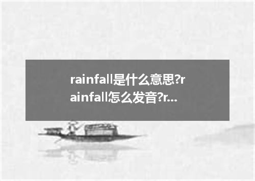 rainfall是什么意思?rainfall怎么发音?rainfall的解释和用法
