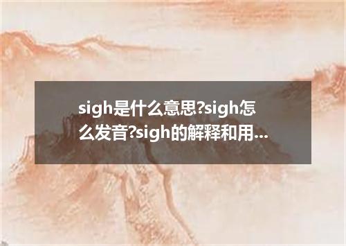 sigh是什么意思?sigh怎么发音?sigh的解释和用法