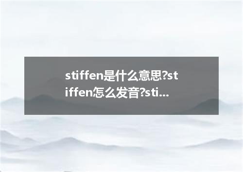 stiffen是什么意思?stiffen怎么发音?stiffen的解释和用法