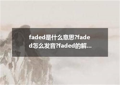 faded是什么意思?faded怎么发音?faded的解释和用法