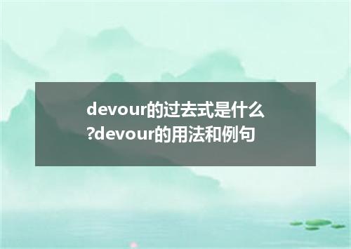 devour的过去式是什么?devour的用法和例句