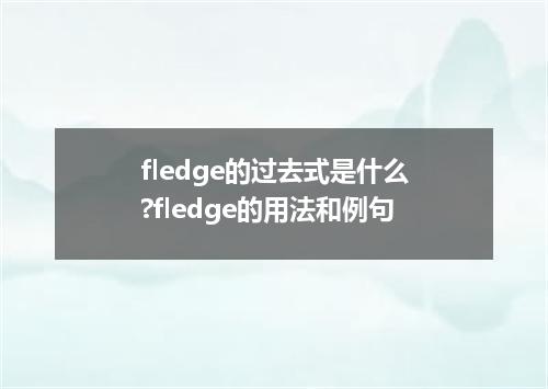 fledge的过去式是什么?fledge的用法和例句