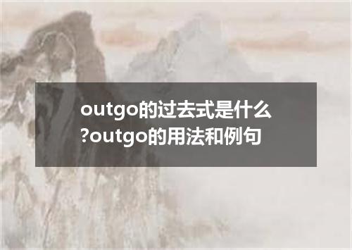 outgo的过去式是什么?outgo的用法和例句