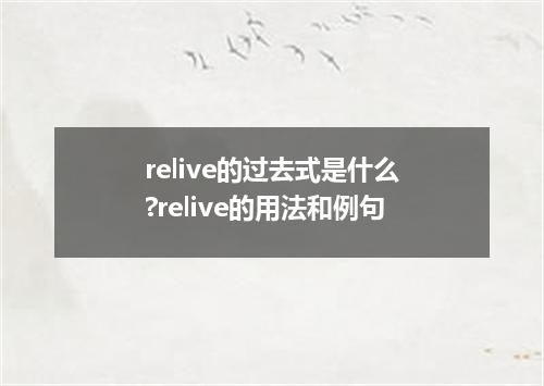 relive的过去式是什么?relive的用法和例句