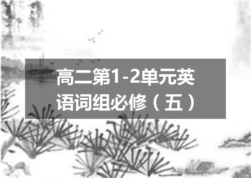 高二第1-2单元英语词组必修(五)