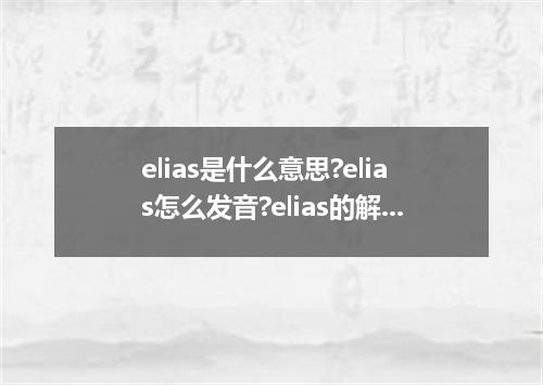 elias是什么意思?elias怎么发音?elias的解释和用法