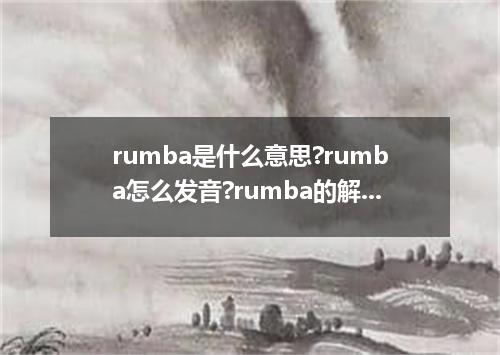 rumba是什么意思?rumba怎么发音?rumba的解释和用法