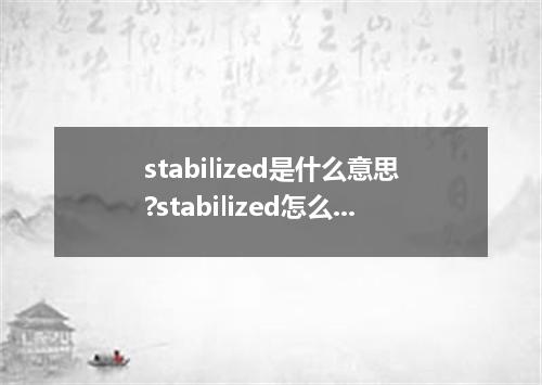 stabilized是什么意思?stabilized怎么发音?stabilized的解释和用法