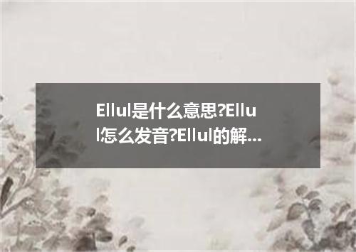 Ellul是什么意思?Ellul怎么发音?Ellul的解释和用法