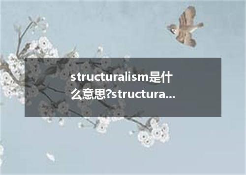 structuralism是什么意思?structuralism怎么发音?structuralism的解释和用法