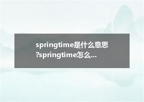 springtime是什么意思?springtime怎么发音?springtime的解释和用法