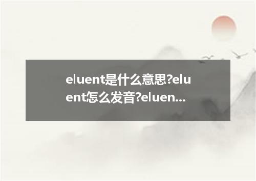 eluent是什么意思?eluent怎么发音?eluent的解释和用法