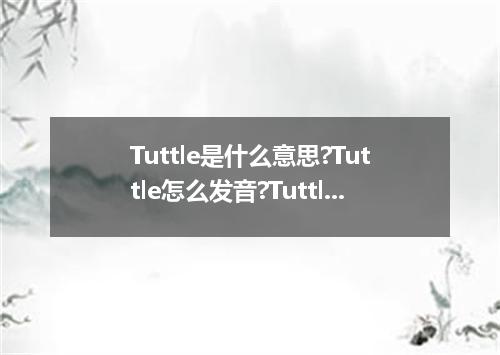 Tuttle是什么意思?Tuttle怎么发音?Tuttle的解释和用法