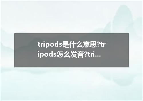 tripods是什么意思?tripods怎么发音?tripods的解释和用法