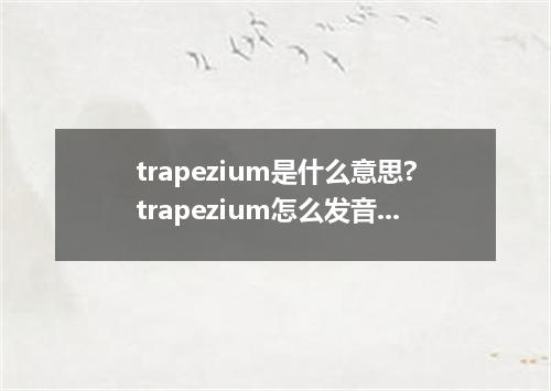 trapezium是什么意思?trapezium怎么发音?trapezium的解释和用法