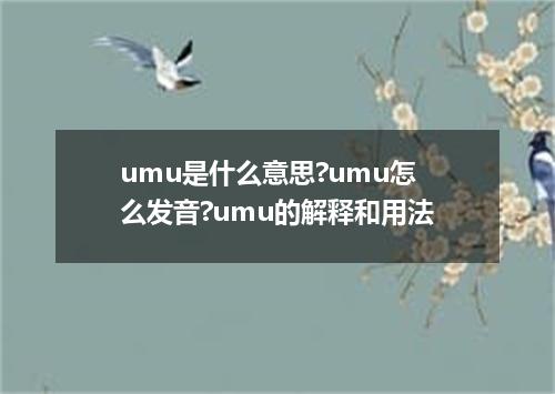 umu是什么意思?umu怎么发音?umu的解释和用法