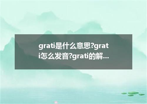 grati是什么意思?grati怎么发音?grati的解释和用法