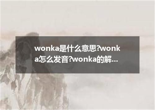 wonka是什么意思?wonka怎么发音?wonka的解释和用法