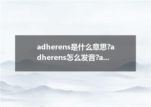 adherens是什么意思?adherens怎么发音?adherens的解释和用法
