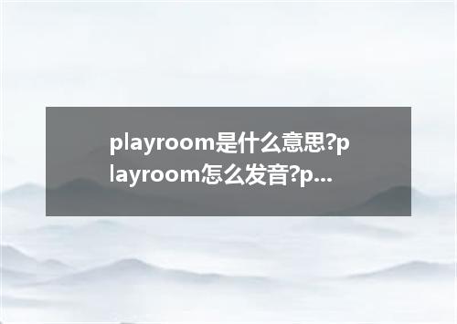 playroom是什么意思?playroom怎么发音?playroom的解释和用法