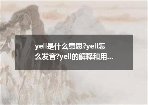 yell是什么意思?yell怎么发音?yell的解释和用法