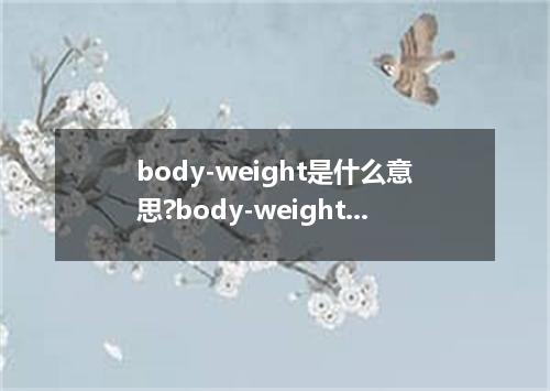 body-weight是什么意思?body-weight怎么发音?body-weight的解释和用法