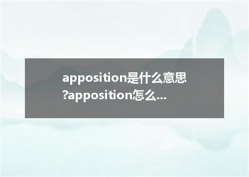 apposition是什么意思?apposition怎么发音?apposition的解释和用法