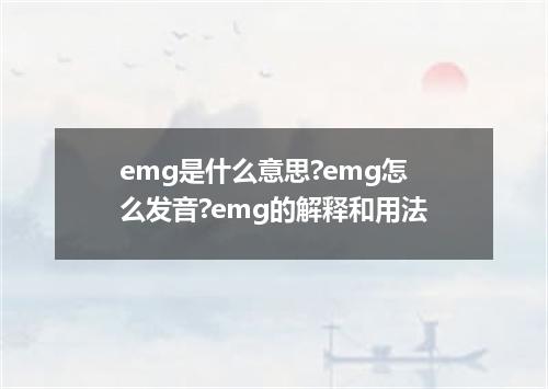 emg是什么意思?emg怎么发音?emg的解释和用法