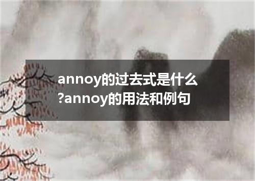 annoy的过去式是什么?annoy的用法和例句