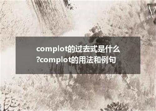 complot的过去式是什么?complot的用法和例句