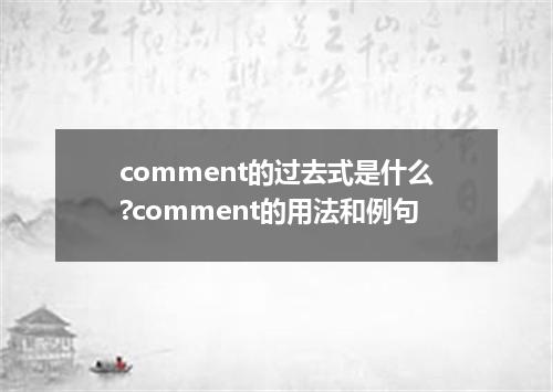 comment的过去式是什么?comment的用法和例句