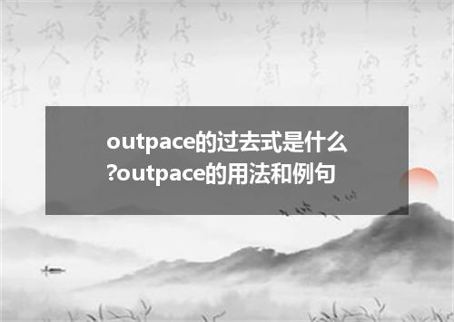 outpace的过去式是什么?outpace的用法和例句