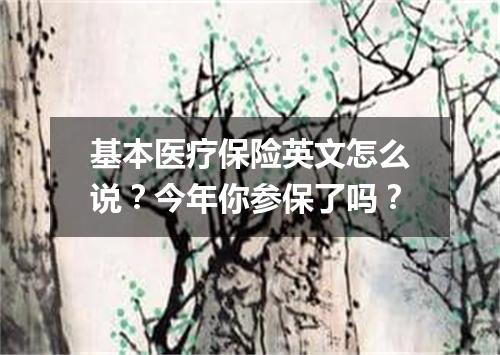 基本医疗保险英文怎么说?今年你参保了吗?