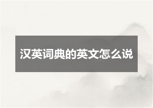 汉英词典的英文怎么说