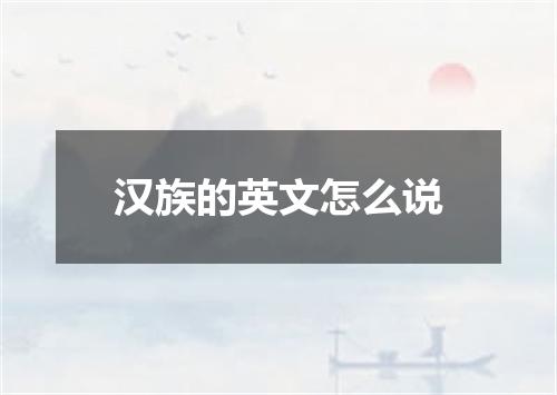 汉族的英文怎么说