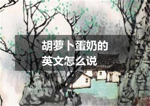 胡萝卜蛋奶的英文怎么说