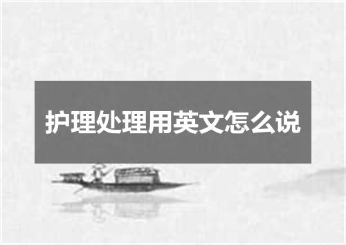 护理处理用英文怎么说