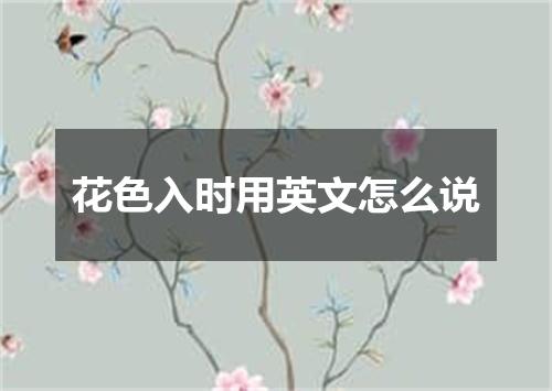花色入时用英文怎么说