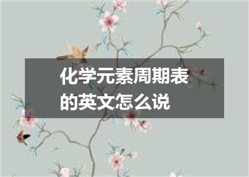 化学元素周期表的英文怎么说
