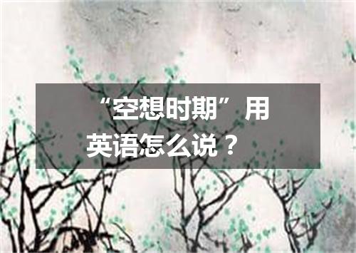 “空想时期”用英语怎么说?