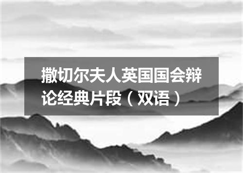 撒切尔夫人英国国会辩论经典片段(双语)