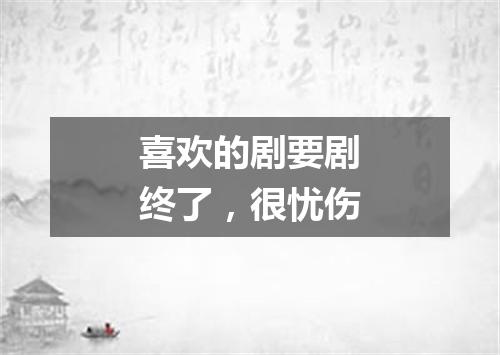 喜欢的剧要剧终了,很忧伤