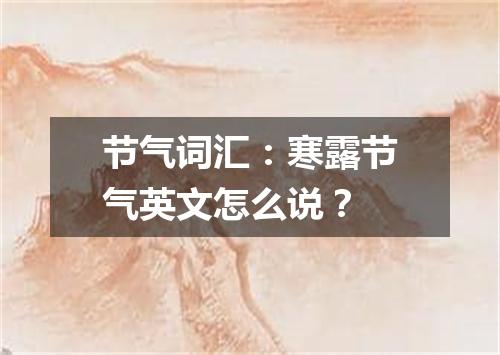节气词汇:寒露节气英文怎么说?