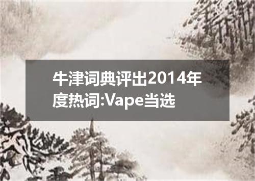 牛津词典评出2014年度热词:Vape当选