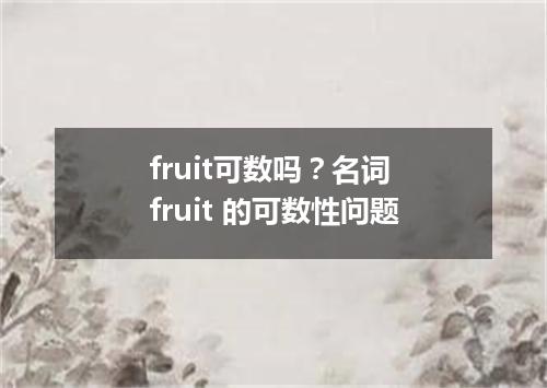 fruit可数吗?名词 fruit 的可数性问题