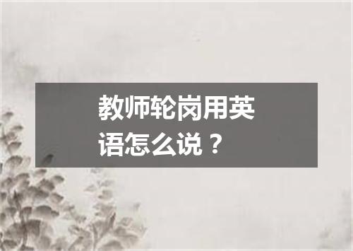 教师轮岗用英语怎么说?