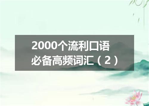 2000个流利口语必备高频词汇(2)
